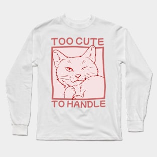 Too Cute To Handle Long Sleeve T-Shirt